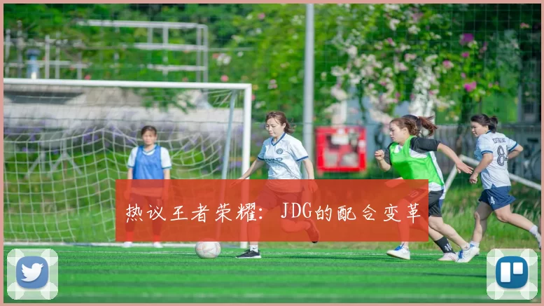 热议王者荣耀：JDG的配合变革
